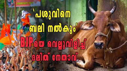 പശുവിനെ ബലി നല്‍കുമെന്ന് വെല്ലുവിളിച്ച് ദലിത് നേതാവ് | Oneindia Malayalam