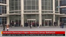 Selahattin Demirtaş'ın Hakim Karşısına Çıkması Bekleniyor