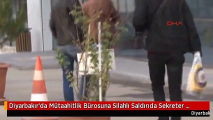 Diyarbakır'da Mütaahitlik Bürosuna Silahlı Saldırıda Sekreter Yaralandı