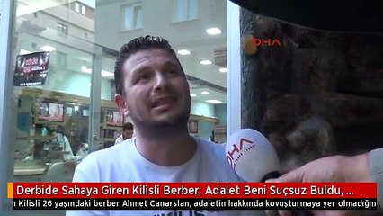 Derbide Sahaya Giren Kilisli Berber: Adalet Beni Suçsuz Buldu, Kilis Yine Perişan