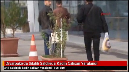 Diyarbakırda Silahli Saldirida Kadin Calisan Yaralandi