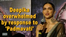 Deepika overwhelmed by response to 'Padmavati'