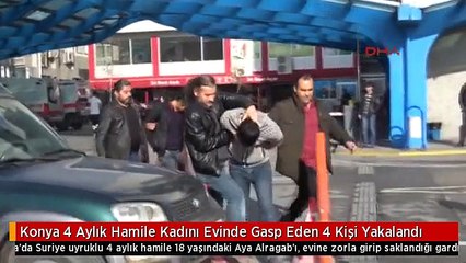 Konya 4 Aylık Hamile Kadını Evinde Gasp Eden 4 Kişi Yakalandı