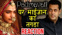 Salman Khan STRONG REACTION On Padmavati Controversy  Sanjay Leela Bhansali