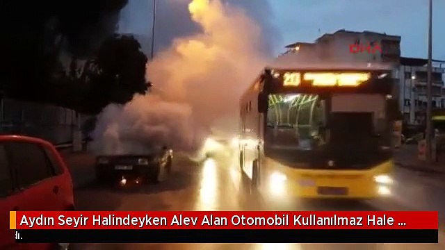 Aydın Seyir Halindeyken Alev Alan Otomobil Kullanılmaz Hale Geldi
