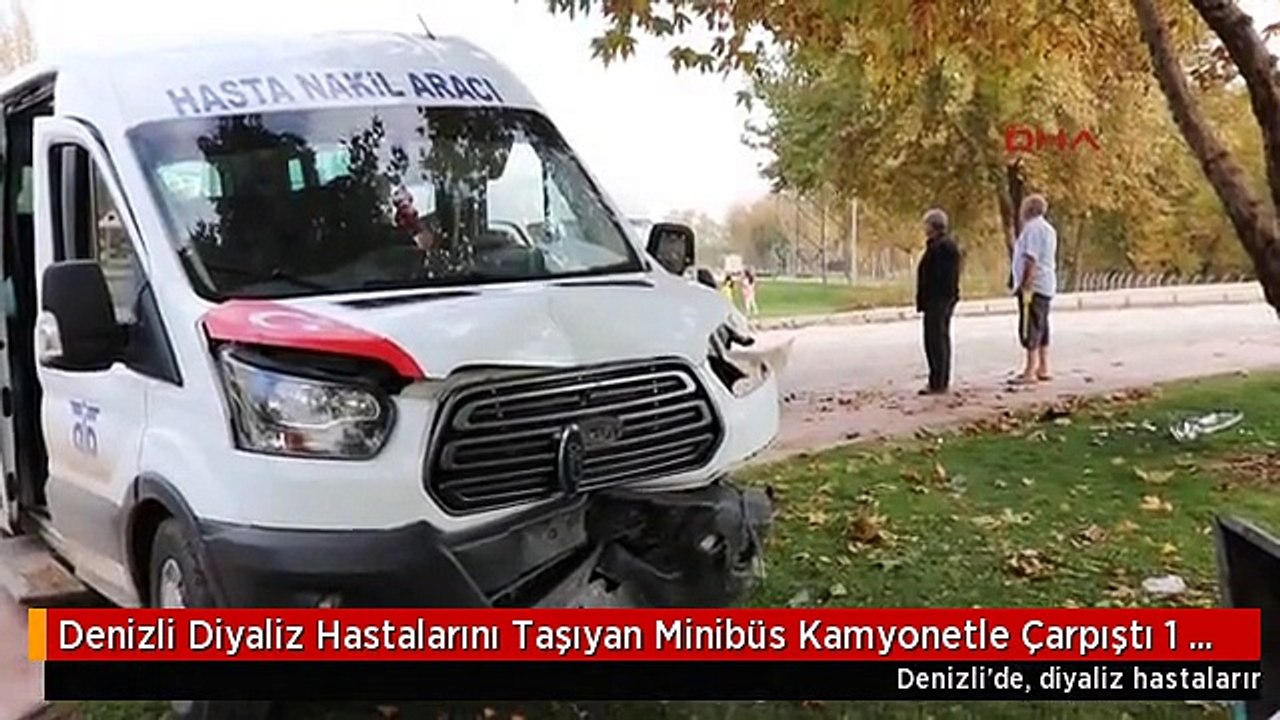 Denizli Diyaliz Hastalarını Taşıyan Minibüs Kamyonetle Çarpıştı 1 Ölü, 6 Yaralı