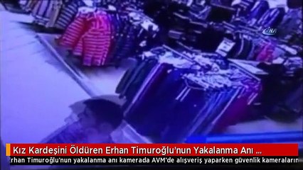 Kız Kardeşini Öldüren Erhan Timuroğlu'nun Yakalanma Anı Kamerada