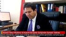 Adana 'Okul Müdürü 10 Kasım'da Şarkı Eşliğinde Oynadı' İddiası