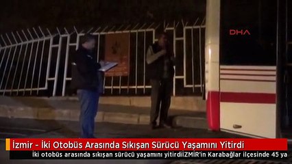 İzmir - İki Otobüs Arasında Sıkışan Sürücü Yaşamını Yitirdi