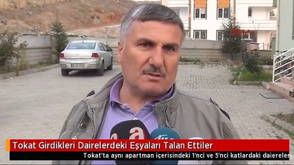 Tokat Girdikleri Dairelerdeki Eşyaları Talan Ettiler