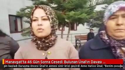 Manavgat'ta 46 Gün Sonra Cesedi Bulunan Ünal'ın Davası Gergin Başladı