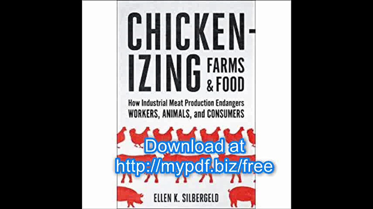 Chickenizing Farms and Food How Industrial Meat Production Endangers Workers, Animals, and Consumers