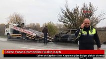 Edirne Yanan Otomobilini Bırakıp Kaçtı