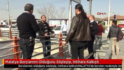 Malatya Borçlarının Olduğunu Söyleyip, İntihara Kalkıştı