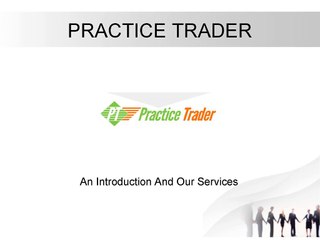 PRACTICE TRADER - An Introduction And Our Services