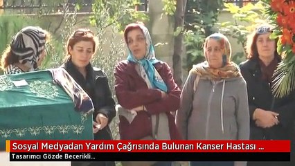 Sosyal Medyadan Yardım Çağrısında Bulunan Kanser Hastası Tasarımcı Son Yolculuğuna Uğurlandı