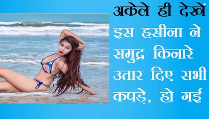 सावधान : समुद्र किनारे उतारे सभी कपड़े, कुछ ऐसे दिया पोज Caution: All clothes made by sea shore, some given pose