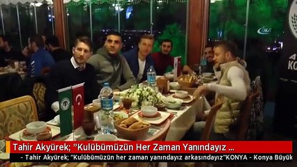 Tahir Akyürek: "Kulübümüzün Her Zaman Yanındayız Arkasındayız"