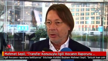 Mehmet Sepil: "Transfer Konusuyla İlgili Hocanın Raporunu Bekliyoruz"