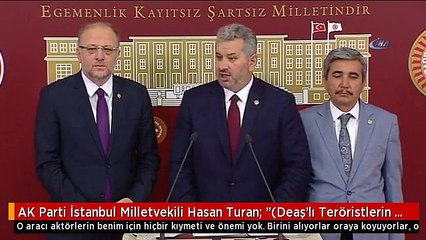 AK Parti İstanbul Milletvekili Hasan Turan: "(Deaş'lı Teröristlerin Rakka'dan ABD'nin Gözetiminde...