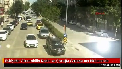 Eskişehir Otomobilin Kadın ve Çocuğa Çarpma Anı Mobese'de