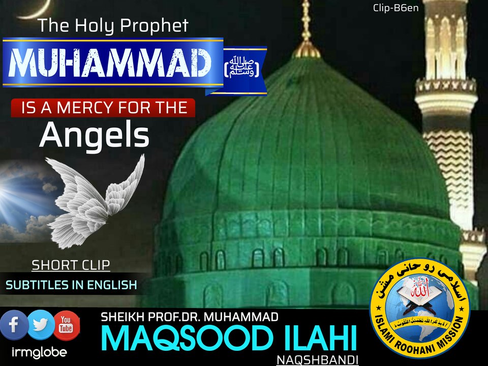The Holy Prophet  MUHAMMAD ﷺ Is a mercy for the  Angels. by Prof. Dr. Muhammad MAQSOOD ILAHI Naqshbandi