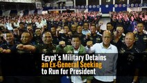 Egypt’s Military Detains an Ex-General Seeking to Run for President