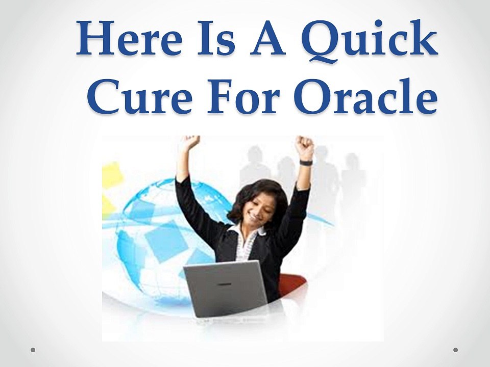 Here Is A Quick Cure For Oracle