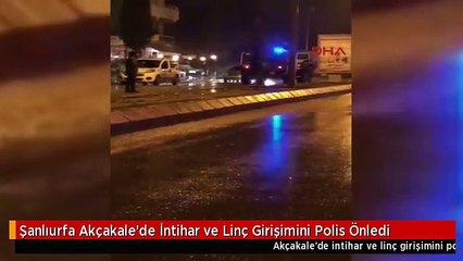 Şanlıurfa Akçakale'de İntihar ve Linç Girişimini Polis Önledi