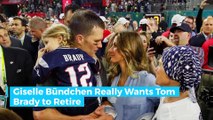 Giselle Bündchen Really Wants Tom Brady to Retire