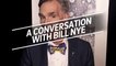 Bill Nye on the Future of Science Communication, Being Known as "The Science Guy," and more