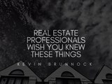 Real Estate Professionals Wish You Knew These Things | Kevin Brunnock