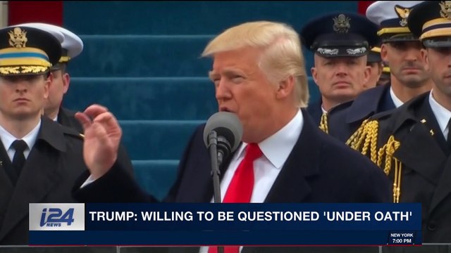 i24NEWS DESK | Trump : willing to be questioned 'under oath' | Wednesday, January 24th 2018