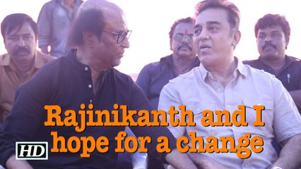 Kamal Haasan: Rajinikanth and I hope for a change
