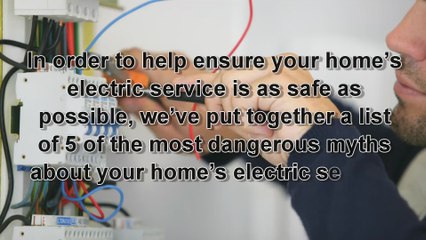 5 Dangerous Myths About Your Home's Electric Service