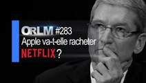 ORLM-283 : Apple va-t-elle racheter Netflix ?