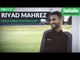 Riyad Mahrez: "I'm a street footballer!"