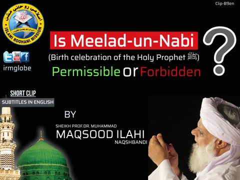Is Meelad-un-Nabi (Birth celebration of the Holy Prophet ﷺ) Permissible or Forbidden? by Prof. Dr. Muhammad MAQSOOD ILAHI Naqshbandi