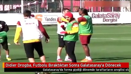 Didier Drogba, Futbolu Bıraktıktan Sonra Galatasaray'a Dönecek