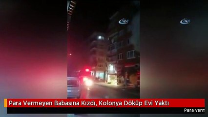 Para Vermeyen Babasına Kızdı, Kolonya Döküp Evi Yaktı