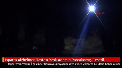 Isparta Alzheimer Hastası Yaşlı Adamın Parçalanmış Cesedi Bulundu