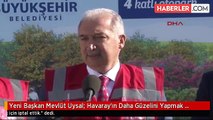 Yeni Başkan Mevlüt Uysal: Havaray'ın Daha Güzelini Yapmak İçin İptal Ettik