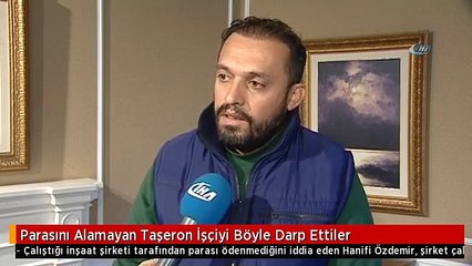 Parasını Alamayan Taşeron İşçiyi Böyle Darp Ettiler