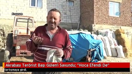 Akrabası Terörist Başı Gülen'i Savundu: "Hoca Efendi De"