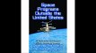Space Programs Outside the United States All Exploration and Research Efforts, Country by Country