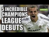 5 INCREDIBLE Champions League Debuts