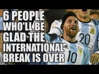 6 People Who'll Be Glad The International Break Is Over