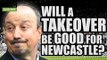 Would A Takeover Be Good For Newcastle? | FAN VIEW