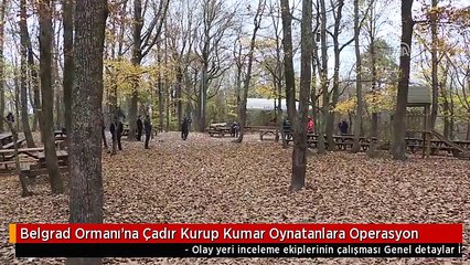 Belgrad Ormanı'na Çadır Kurup Kumar Oynatanlara Operasyon