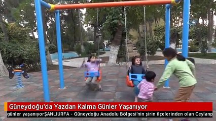 Güneydoğu'da Yazdan Kalma Günler Yaşanıyor
